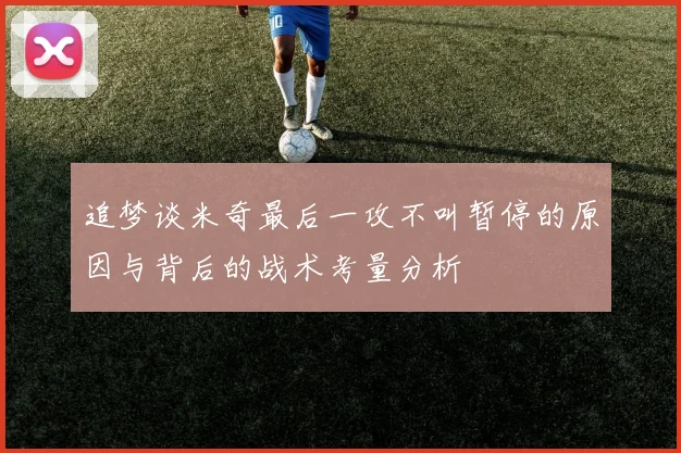 追梦谈米奇最后一攻不叫暂停的原因与背后的战术考量分析