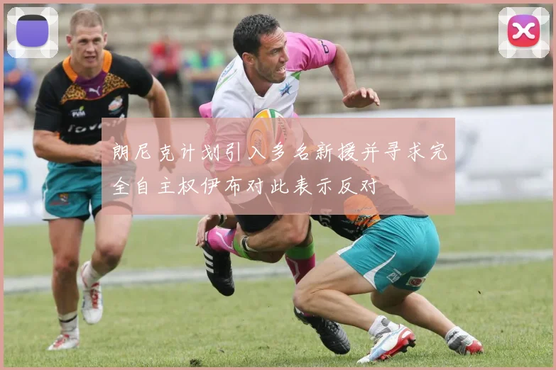 朗尼克计划引入多名新援并寻求完全自主权伊布对此表示反对